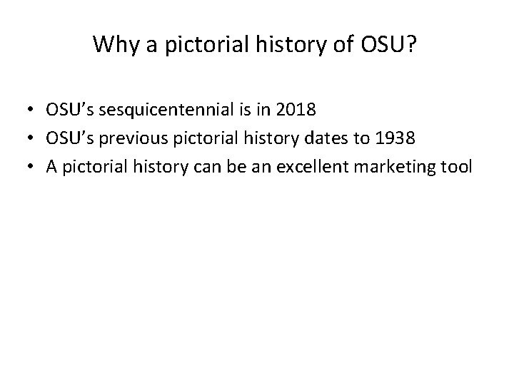 Why a pictorial history of OSU? • OSU’s sesquicentennial is in 2018 • OSU’s