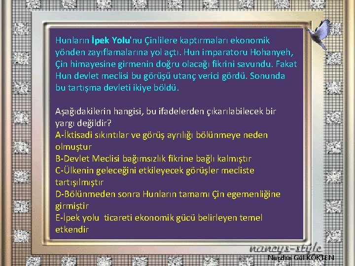 28 - Hunların İpek Yolu'nu Çinlilere kaptırmaları ekonomik yönden zayıflamalarına yol açtı. Hun imparatoru 28 - Hunların İpek Yolu'nu Çinlilere kaptırmaları ekonomik yönden zayıflamalarına yol açtı. Hun imparatoru