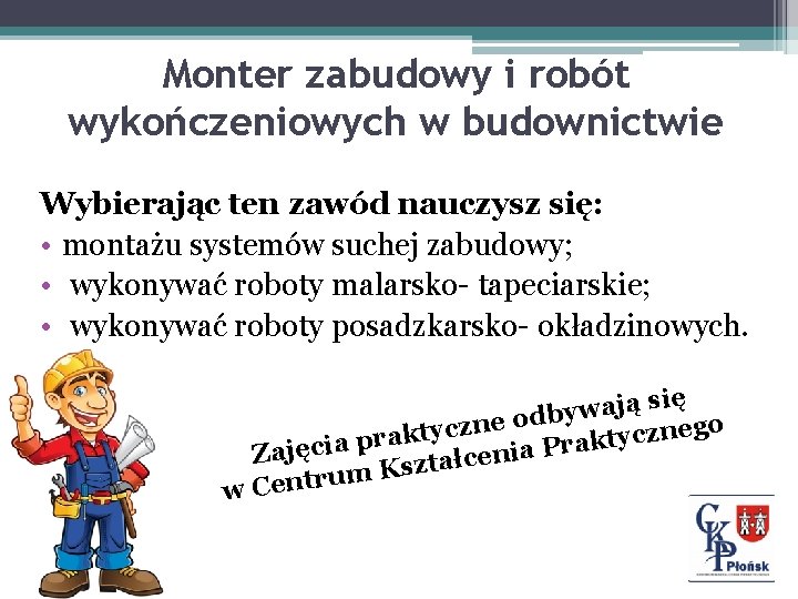 Monter zabudowy i robót wykończeniowych w budownictwie Wybierając ten zawód nauczysz się: • montażu