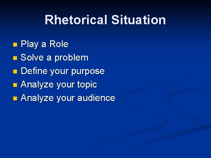 Rhetorical Situation Play a Role n Solve a problem n Define your purpose n