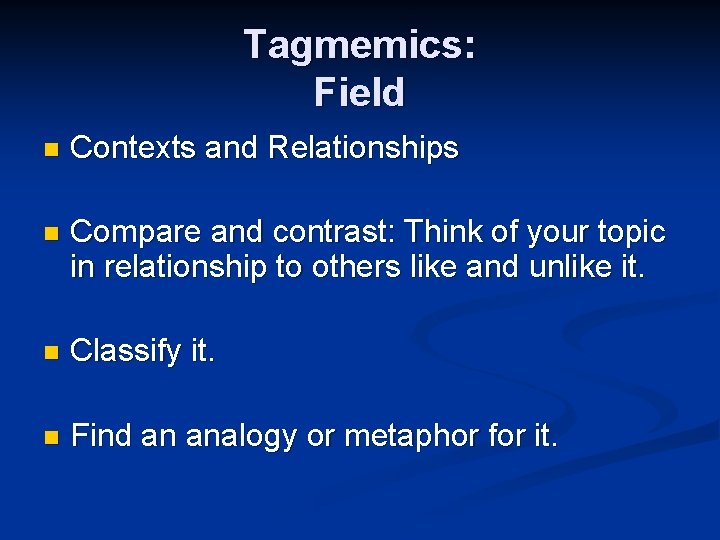 Tagmemics: Field n Contexts and Relationships n Compare and contrast: Think of your topic