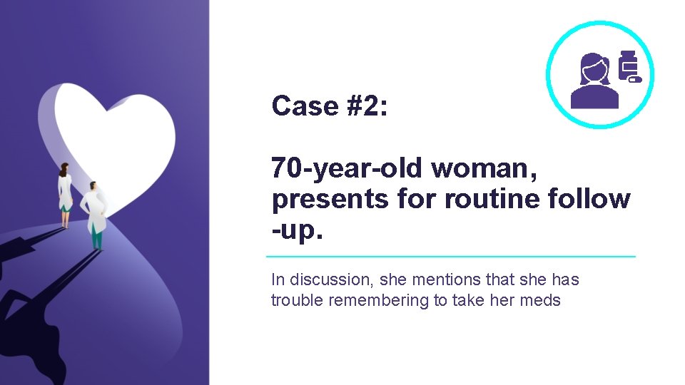 Case #2: 70 -year-old woman, presents for routine follow -up. In discussion, she mentions