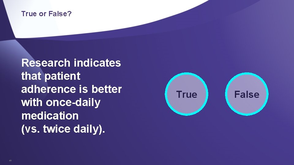 True or False? Research indicates that patient adherence is better with once-daily medication (vs.