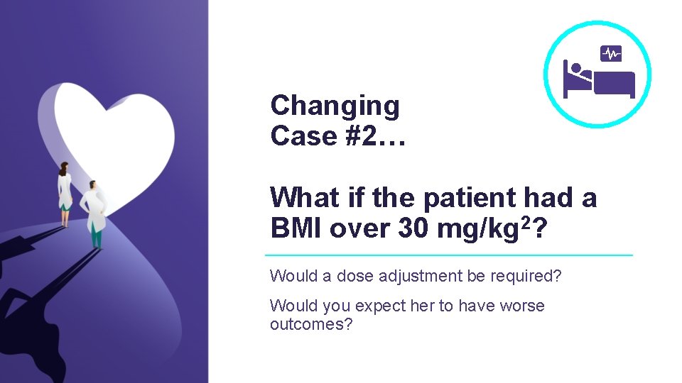 Changing Case #2… What if the patient had a BMI over 30 mg/kg 2?