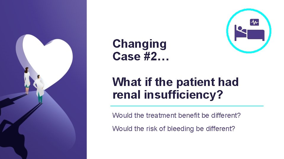 Changing Case #2… What if the patient had renal insufficiency? Would the treatment benefit