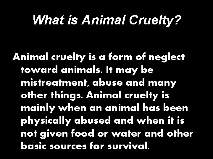 What is Animal Cruelty? Animal cruelty is a form of neglect toward animals. It