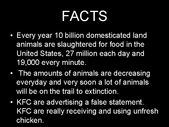 FACTS • Every year 10 billion domesticated land animals are slaughtered for food in
