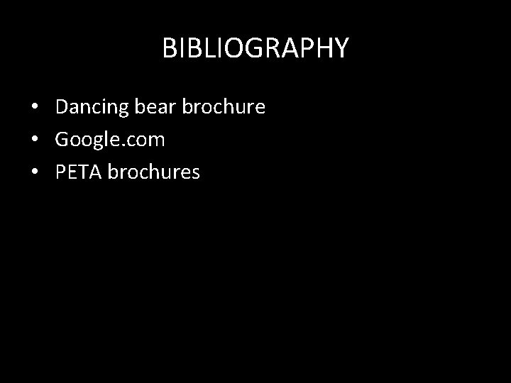 BIBLIOGRAPHY • Dancing bear brochure • Google. com • PETA brochures 
