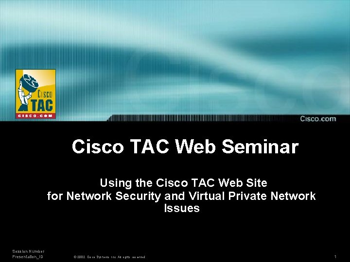 Cisco TAC Web Seminar Using the Cisco TAC Web Site for Network Security and