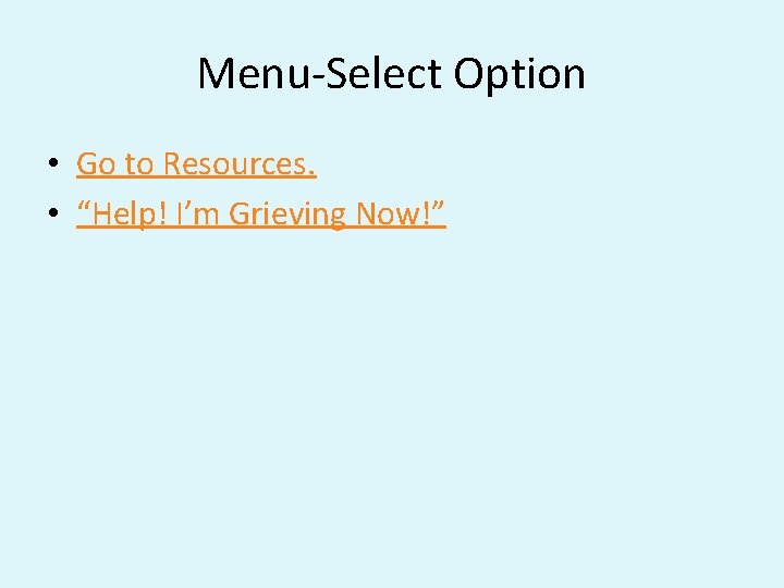 Menu-Select Option • Go to Resources. • “Help! I’m Grieving Now!” 