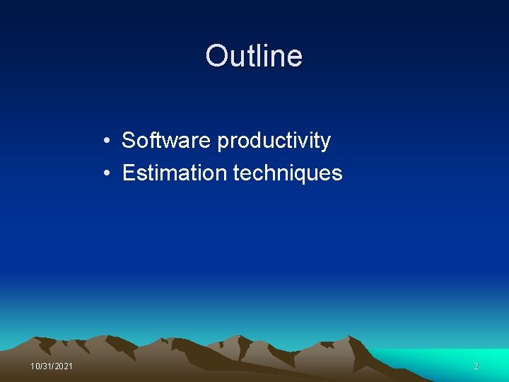 Outline • Software productivity • Estimation techniques 10/31/2021 2 