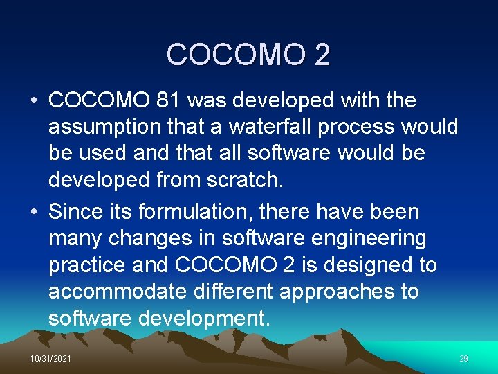 COCOMO 2 • COCOMO 81 was developed with the assumption that a waterfall process