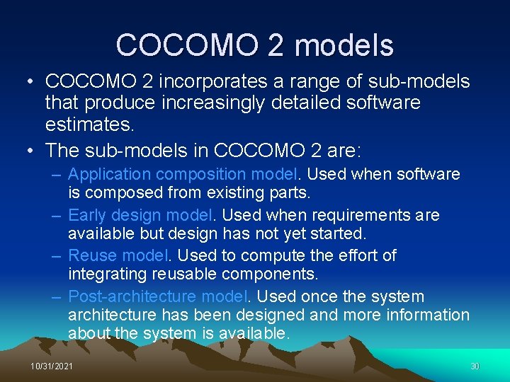 COCOMO 2 models • COCOMO 2 incorporates a range of sub-models that produce increasingly