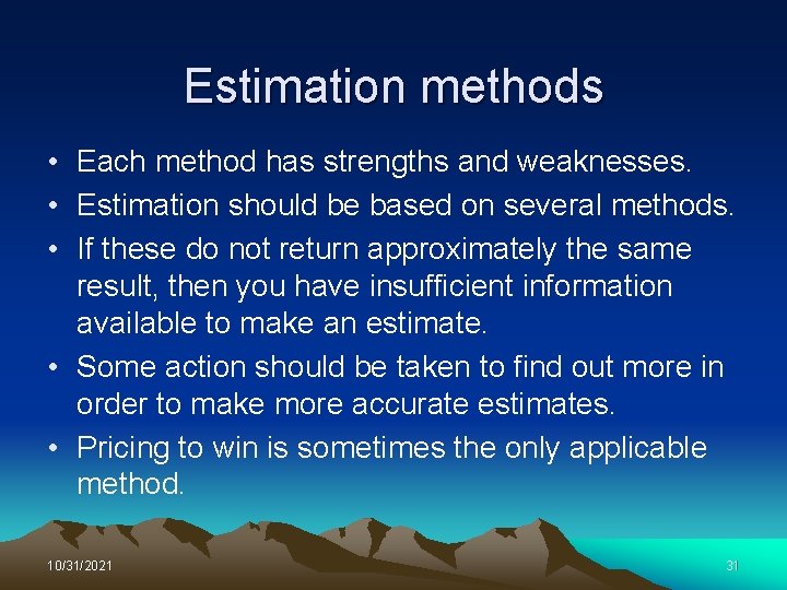 Estimation methods • Each method has strengths and weaknesses. • Estimation should be based