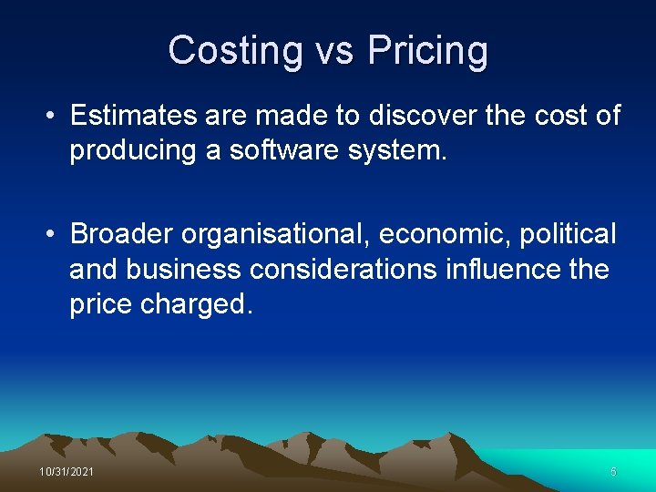 Costing vs Pricing • Estimates are made to discover the cost of producing a