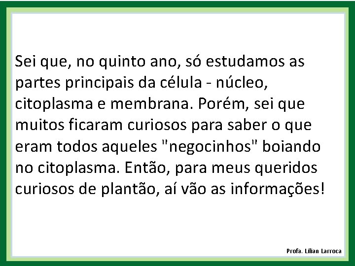 Sei que, no quinto ano, só estudamos as partes principais da célula - núcleo,