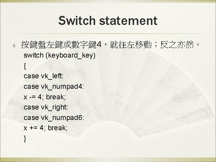 Switch statement ß 按鍵盤左鍵或數字鍵 4，就往左移動；反之亦然。 switch (keyboard_key) { case vk_left: case vk_numpad 4: x