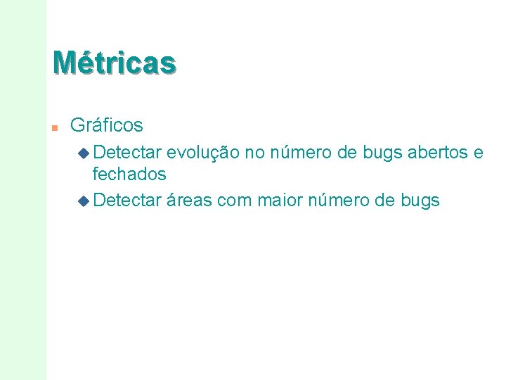 Métricas n Gráficos u Detectar evolução no número de bugs abertos e fechados u