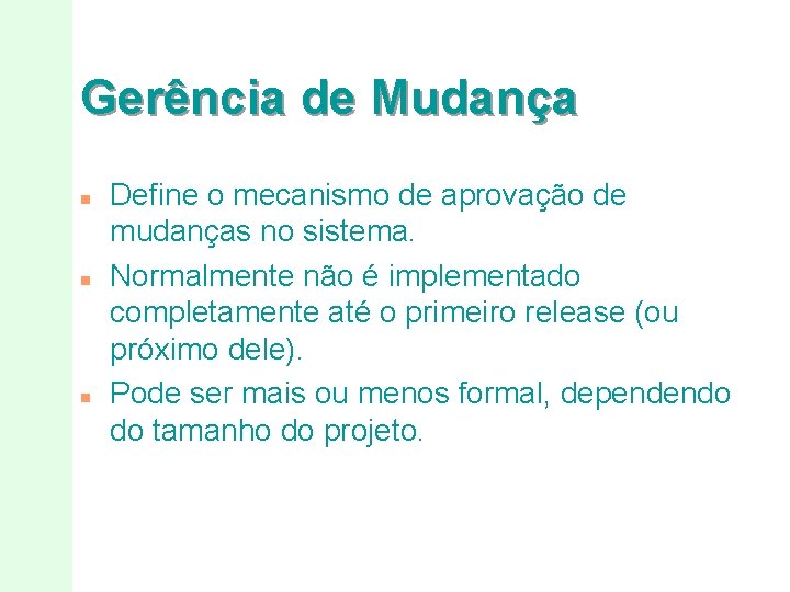 Gerência de Mudança n n n Define o mecanismo de aprovação de mudanças no