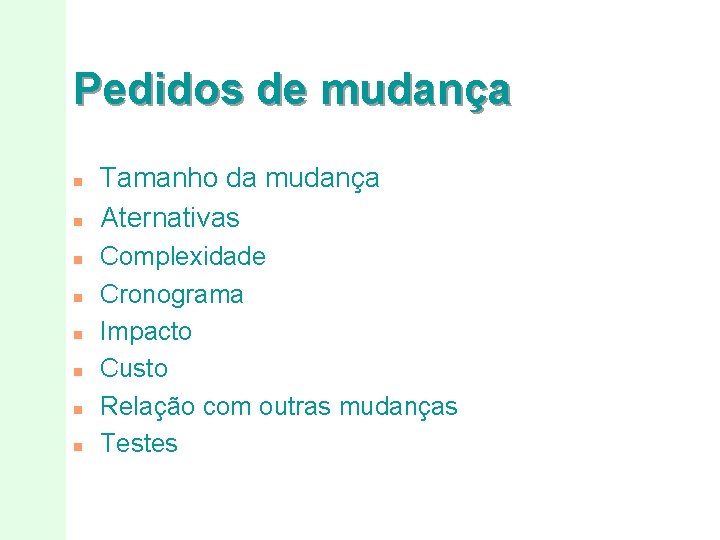 Pedidos de mudança n n n n Tamanho da mudança Aternativas Complexidade Cronograma Impacto