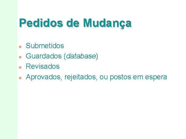 Pedidos de Mudança n n Submetidos Guardados (database) Revisados Aprovados, rejeitados, ou postos em