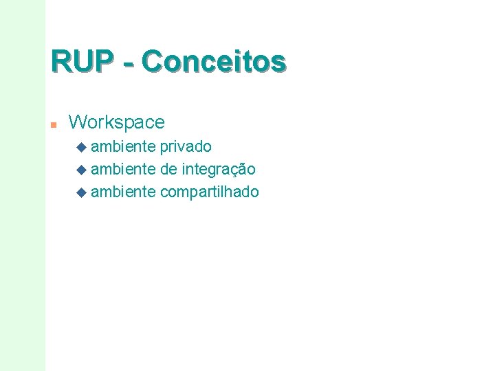 RUP - Conceitos n Workspace u ambiente privado u ambiente de integração u ambiente