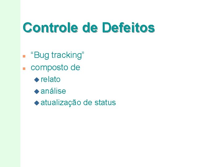 Controle de Defeitos n n “Bug tracking” composto de u relato u análise u