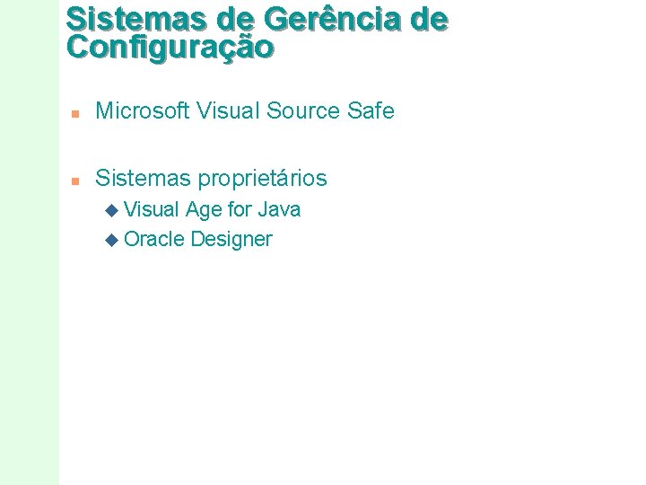 Sistemas de Gerência de Configuração n Microsoft Visual Source Safe n Sistemas proprietários u
