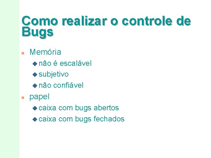 Como realizar o controle de Bugs n Memória u não é escalável u subjetivo
