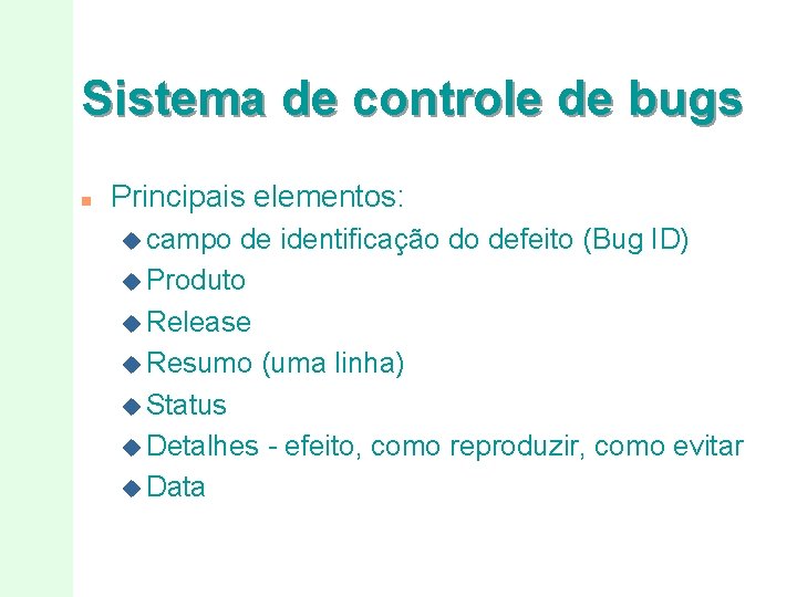 Sistema de controle de bugs n Principais elementos: u campo de identificação do defeito