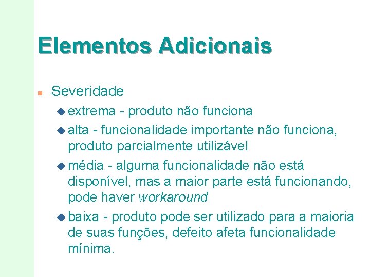 Elementos Adicionais n Severidade u extrema - produto não funciona u alta - funcionalidade