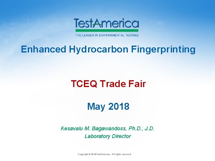 Enhanced Hydrocarbon Fingerprinting TCEQ Trade Fair May 2018 Kesavalu M. Bagawandoss, Ph. D. ,