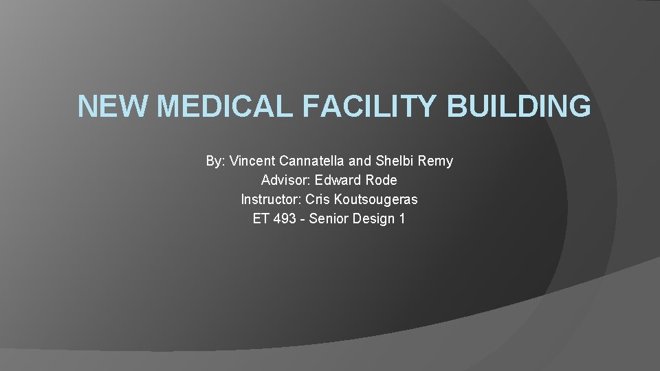 NEW MEDICAL FACILITY BUILDING By: Vincent Cannatella and Shelbi Remy Advisor: Edward Rode Instructor: