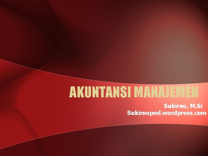 AKUNTANSI MANAJEMEN Sukirno, M. Si Sukirnopml. wordpress. com 