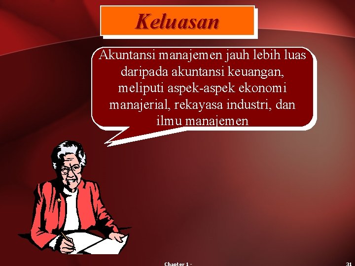 Keluasan Akuntansi manajemen jauh lebih luas daripada akuntansi keuangan, meliputi aspek-aspek ekonomi manajerial, rekayasa