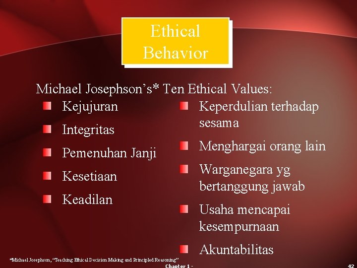 Ethical Behavior Michael Josephson’s* Ten Ethical Values: Kejujuran Keperdulian terhadap sesama Integritas Pemenuhan Janji