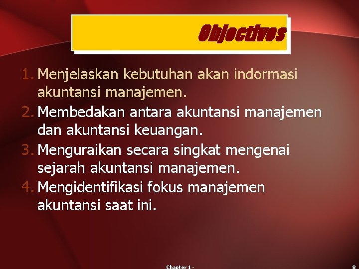 Objectives 1. Menjelaskan kebutuhan akan indormasi akuntansi manajemen. 2. Membedakan antara akuntansi manajemen dan