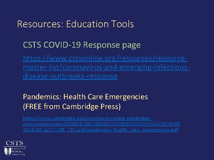 Resources: Education Tools CSTS COVID-19 Response page https: //www. cstsonline. org/resources/resourcemaster-list/coronavirus-and-emerging-infectiousdisease-outbreaks-response Pandemics: Health Care