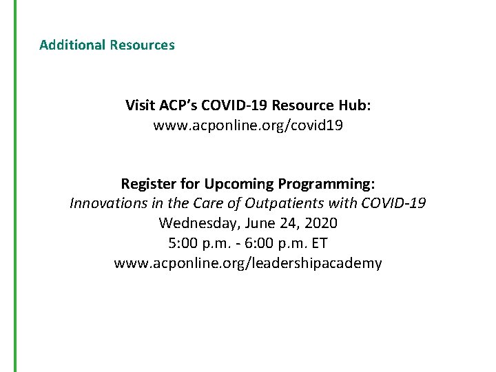 Additional Resources Visit ACP’s COVID-19 Resource Hub: www. acponline. org/covid 19 Register for Upcoming
