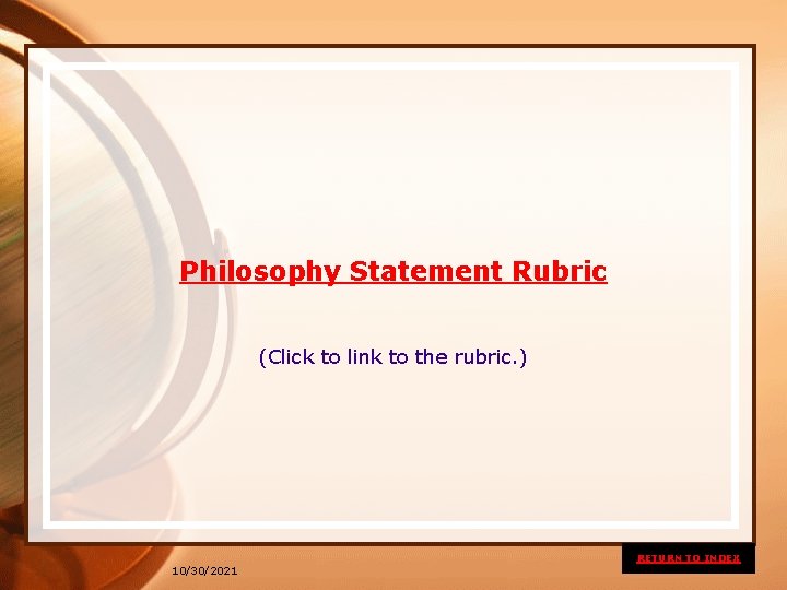 Philosophy Statement Rubric (Click to link to the rubric. ) RETURN TO INDEX 10/30/2021