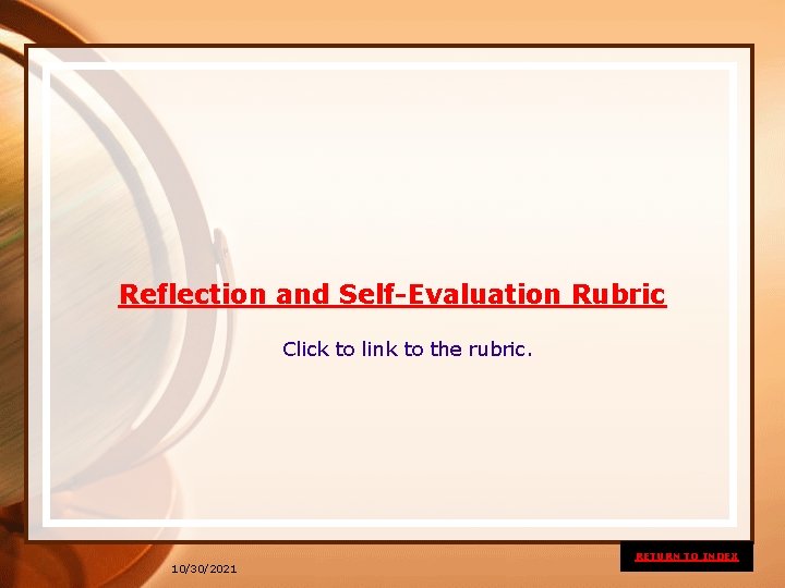 Reflection and Self-Evaluation Rubric Click to link to the rubric. RETURN TO INDEX 10/30/2021