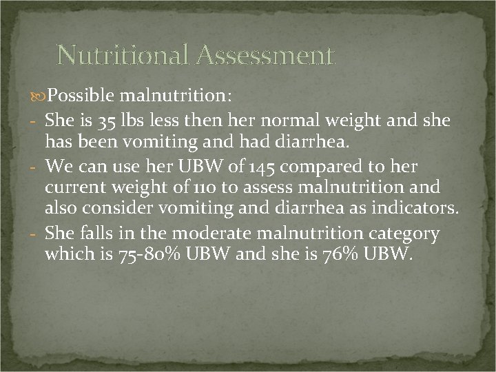 Nutritional Assessment Possible malnutrition: - She is 35 lbs less then her normal weight