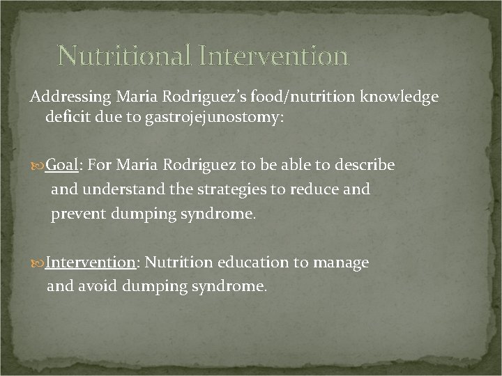 Nutritional Intervention Addressing Maria Rodriguez’s food/nutrition knowledge deficit due to gastrojejunostomy: Goal: For Maria