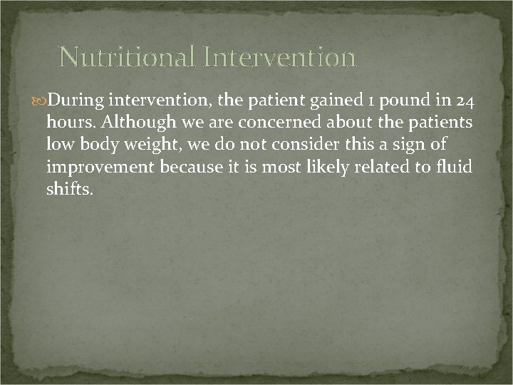 Nutritional Intervention During intervention, the patient gained 1 pound in 24 hours. Although we