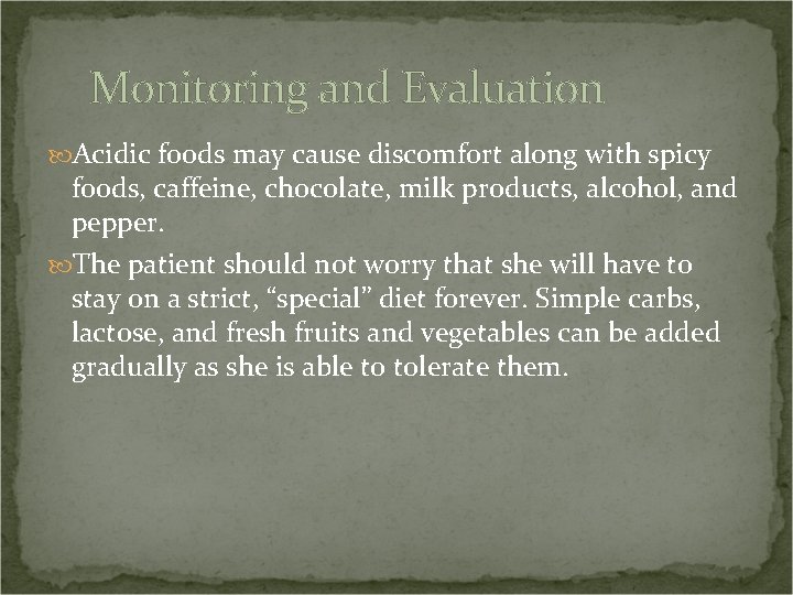 Monitoring and Evaluation Acidic foods may cause discomfort along with spicy foods, caffeine, chocolate,