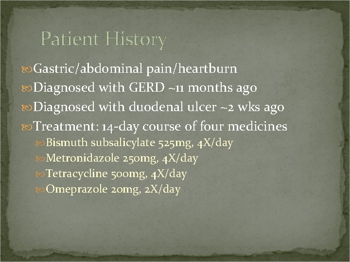 Patient History Gastric/abdominal pain/heartburn Diagnosed with GERD ~11 months ago Diagnosed with duodenal ulcer