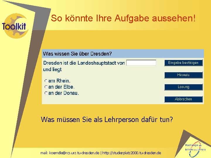 So könnte Ihre Aufgabe aussehen! Was müssen Sie als Lehrperson dafür tun? mail: koerndle@rcs.