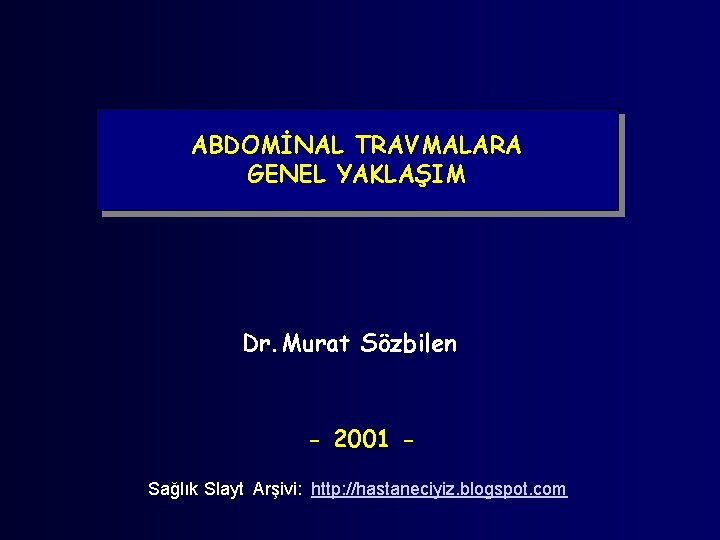 ABDOMİNAL TRAVMALARA GENEL YAKLAŞIM Dr. Murat Sözbilen - 2001 Sağlık Slayt Arşivi: http: //hastaneciyiz.