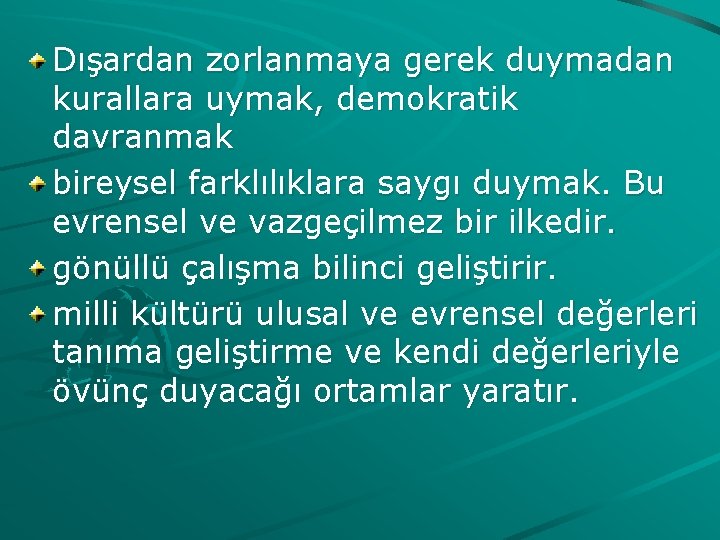 Dışardan zorlanmaya gerek duymadan kurallara uymak, demokratik davranmak bireysel farklılıklara saygı duymak. Bu evrensel