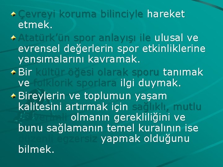 Çevreyi koruma bilinciyle hareket etmek. Atatürk’ün spor anlayışı ile ulusal ve evrensel değerlerin spor